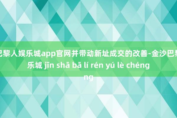 金沙巴黎人娱乐城app官网并带动新址成交的改善-金沙巴黎人娱乐城 jīn shā bā lí rén yú lè chéng
