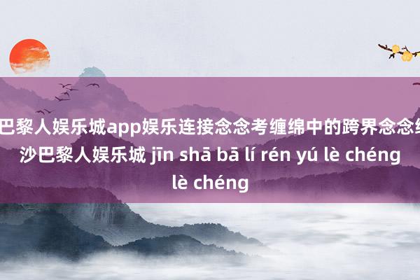 金沙巴黎人娱乐城app娱乐连接念念考缠绵中的跨界念念维-金沙巴黎人娱乐城 jīn shā bā lí rén yú lè chéng