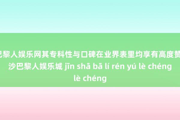 金沙巴黎人娱乐网其专科性与口碑在业界表里均享有高度赞赏-金沙巴黎人娱乐城 jīn shā bā lí rén yú lè chéng
