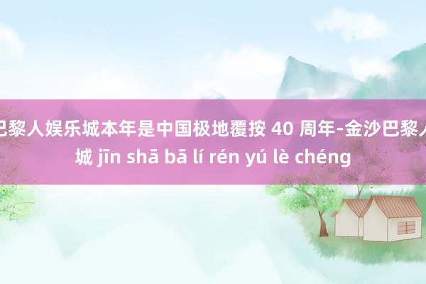 金沙巴黎人娱乐城本年是中国极地覆按 40 周年-金沙巴黎人娱乐城 jīn shā bā lí rén yú lè chéng