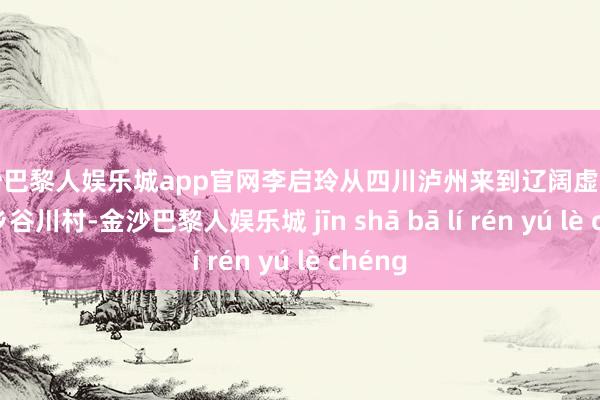 金沙巴黎人娱乐城app官网李启玲从四川泸州来到辽阔虚浮的石登乡谷川村-金沙巴黎人娱乐城 jīn shā bā lí rén yú lè chéng