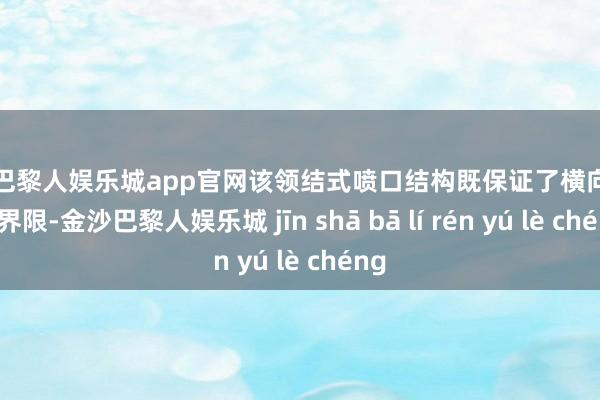 金沙巴黎人娱乐城app官网该领结式喷口结构既保证了横向的扩散界限-金沙巴黎人娱乐城 jīn shā bā lí rén yú lè chéng